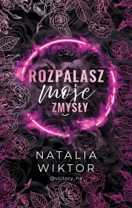 ROZPALASZ MOJE ZMYSŁY, NATALIA WIKTOR