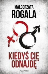 KIEDYŚ CIĘ ODNAJDĘ, MAŁGORZATA ROGALA