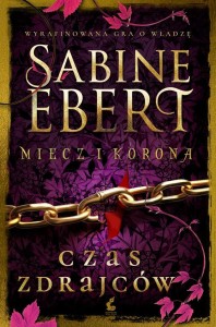 MIECZ I KORONA T.3 CZAS ZDRAJCÓW, SABINE EBERT