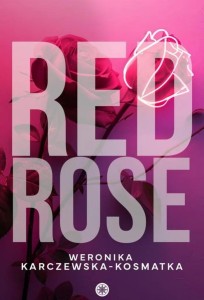 RED ROSE, WERONIKA KARCZEWSKA-KOSMATKA