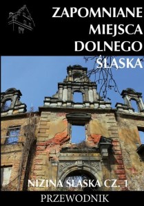 ZAPOMNIANE MIEJSCA DOLNEGO ŚLĄSKA. NIZINA ŚLĄSKA 1