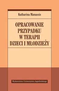 OPRACOWANIE PRZYPADKU W TERAPII DZIECI I MŁODZIEŻY