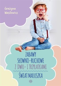 ZABAWY SŁOWNO-RUCHOWE Z DWU- I TRZYLATKAMI