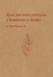 ŻYCIE JEST WARTE PRZEŻYCIA. Z KOHELETEM W DRODZE