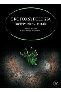 EKOTOKSYKOLOGIA. ROŚLINY, GLEBY, METALE