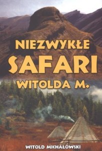 NIEZWYKŁE SAFARI WITOLDA M., WITOLD MICHAŁOWSKI
