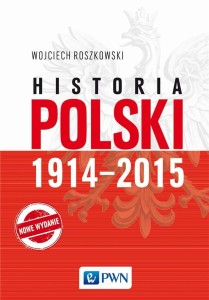 HISTORIA POLSKI 1914-2015, WOJCIECH ROSZKOWSKI