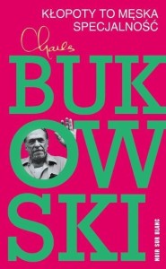KŁOPOTY TO MĘSKA SPECJALNOŚĆ, CHARLES BUKOWSKI