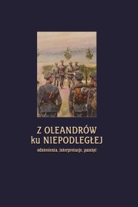 Z OLEANDRÓW KU NIEPODLEGŁEJ.., PRACA ZBIOROWA