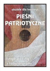 UKULELE DLA KAŻDEGO. PIEŚNI PATRIOTYCZNE