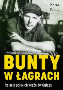 BUNTY W ŁAGRACH. RELACJE POLSKICH WIĘŹNIÓW GUŁAGU