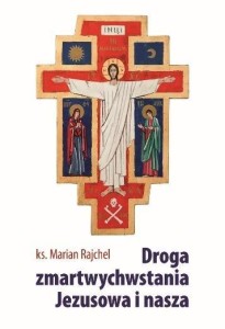 DROGA ZMARTWYCHWSTANIA JEZUSOWA I NASZA