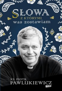 SŁOWA, Z KTÓRYMI WAS ZOSTAWIAM, PIOTR PAWLUKIEWICZ
