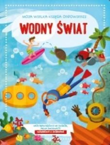 MOJA WIELKA KSIĘGA ODPOWIEDZI. WODNY ŚWIAT