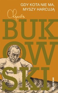 GDY KOTA NIE MA, MYSZY HARCUJĄ, CHARLES BUKOWSKI