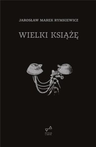 WIELKI KSIĄŻĘ W.4, JAROSŁAW MAREK RYMKIEWICZ