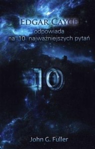 EDGAR CAYCE ODPOWIADA NA 10 NAJWAŻNIEJSZYCH PYTAŃ