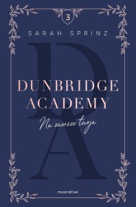 DUNBRIDGE ACADEMY. NA ZAWSZE TWOJA, SARAH SPRINZ
