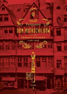 DOM ROTHSCHILDÓW T.1 PROROCY FINANSÓW 1798-1848