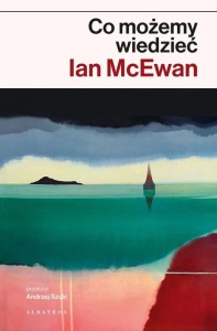 CO MOŻEMY WIEDZIEĆ, IAN MCEWAN