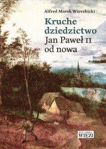 KRUCHE DZIEDZICTWO. JAN PAWEŁ II OD NOWA