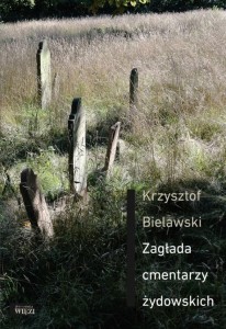 ZAGŁADA CMENTARZY ŻYDOWSKICH, KRZYSZTOF BIELAWSKI