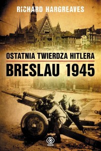 OSTATNIA TWIERDZA HITLERA. BRESLAU 1945