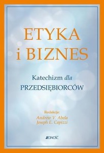 ETYKA I BIZNES. KATECHIZM DLA PRZEDSIĘBIORCÓW
