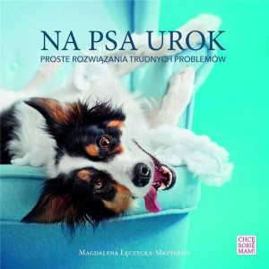 NA PSA UROK. PROSTE ROZWIAZANIA TRUDNYCH PROBLEMÓW