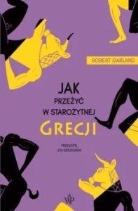 JAK PRZEŻYĆ W STAROŻYTNEJ GRECJI, ROBERT GARLAND