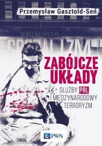 ZABÓJCZE UKŁADY. SŁUŻBY PRL I MIĘDZYNARODOWY TERRO
