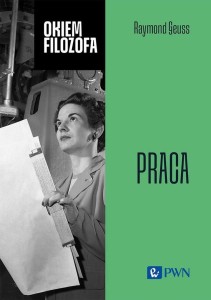 OKIEM FILOZOFA. PRACA, RAYMOND GEUSS
