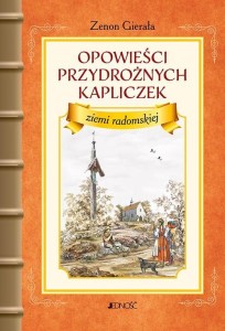 OPOWIEŚCI PRZYDROŻNYCH KAPLICZEK ZIEMI RADOMSKIEJ