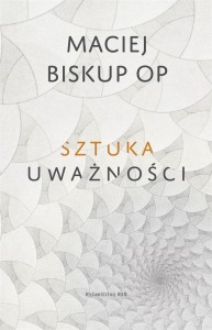SZTUKA UWAŻNOŚCI, MACIEJ BISKUP OP