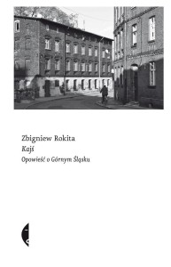 KAJŚ. OPOWIEŚĆ O GÓRNYM ŚLĄSKU, ZBIGNIEW ROKITA