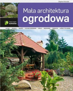ABC PROJEKTOWANIA OGRODÓW. MAŁA ARCHITEKTURA..