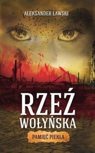 RZEŹ WOŁYŃSKA. PAMIĘĆ PIEKŁA, ALEKSANDER ŁAWSKI