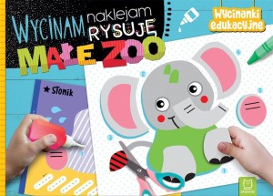 WYCINAM, NAKLEJAM, RYSUJĘ. MAŁE ZOO. WYCINANKI EDU
