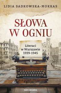 SŁOWA W OGNIU. LITERACI W WARSZAWIE 1939-1945