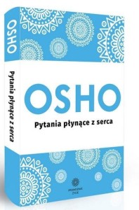 PYTANIA PŁYNĄCE Z SERCA OSHO, OSHO