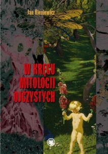W KRĘGU MITOLOGII OJCZYSTYCH, JAN KIENIEWICZ