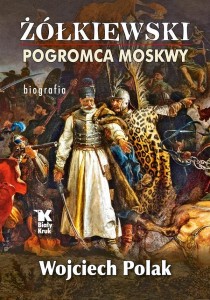 ŻÓŁKIEWSKI POGROMCA MOSKWY, WOJCIECH POLAK