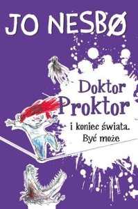 DOKTOR PROKTOR I KONIEC ŚWIATA. BYĆ MOŻE, JO NESBO