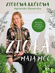 ZIOŁA MAJĄ MOC. NATURALNE PRZEPISY DLA ZDROWIA...