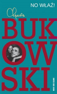 NO WŁAŹ!, CHARLES BUKOWSKI, MICHAŁ KŁOBUKOWSKI