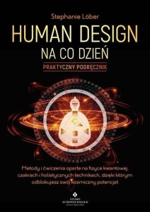 HUMAN DESIGN NA CO DZIEŃ. PRAKTYCZNY PODRĘCZNIK