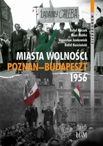 MIASTA WOLNOŚCI. POZNAŃ-BUDAPSZET 1956