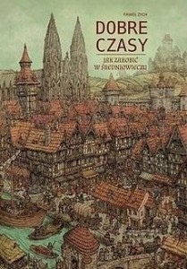 DOBRE CZASY. JAK ZAROBIĆ W ŚREDNIOWIECZU