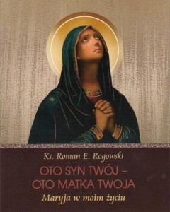 OTO SYN TWÓJ - OTO MATKA TWOJA. MARYJA W MOIM...