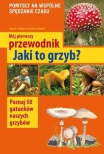 MÓJ PIERWSZY PRZEWODNIK. JAKI TO GRZYB?